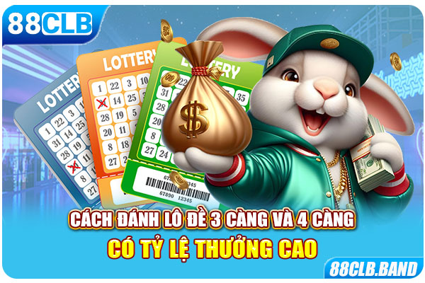 Cách đánh lô đề 3 càng và 4 càng có tỷ lệ thưởng cao